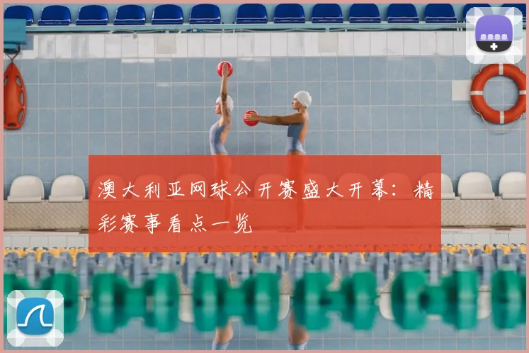 澳大利亚网球公开赛盛大开幕：精彩赛事看点一览