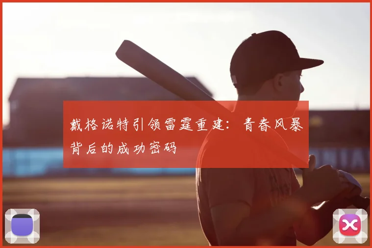 戴格诺特引领雷霆重建：青春风暴背后的成功密码