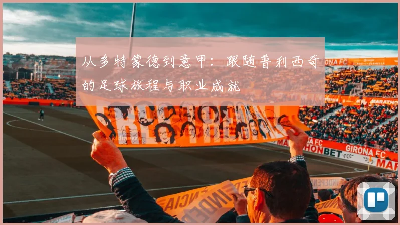 从多特蒙德到意甲:跟随普利西奇的足球旅程与职业成就