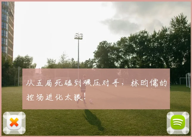 从五局死磕到碾压对手，林昀儒的控场进化太狠！