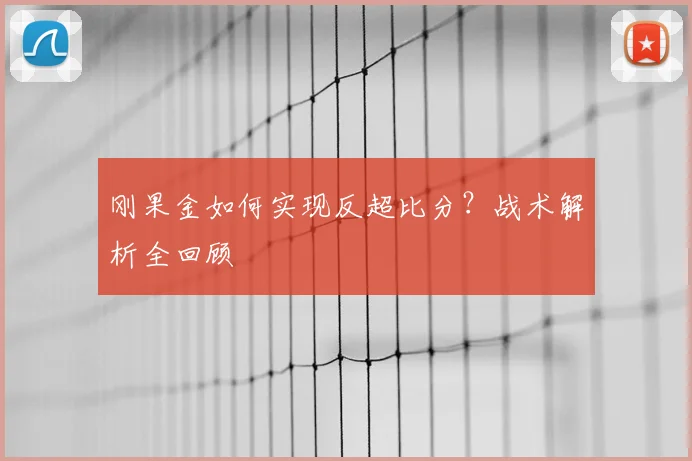刚果金如何实现反超比分？战术解析全回顾
