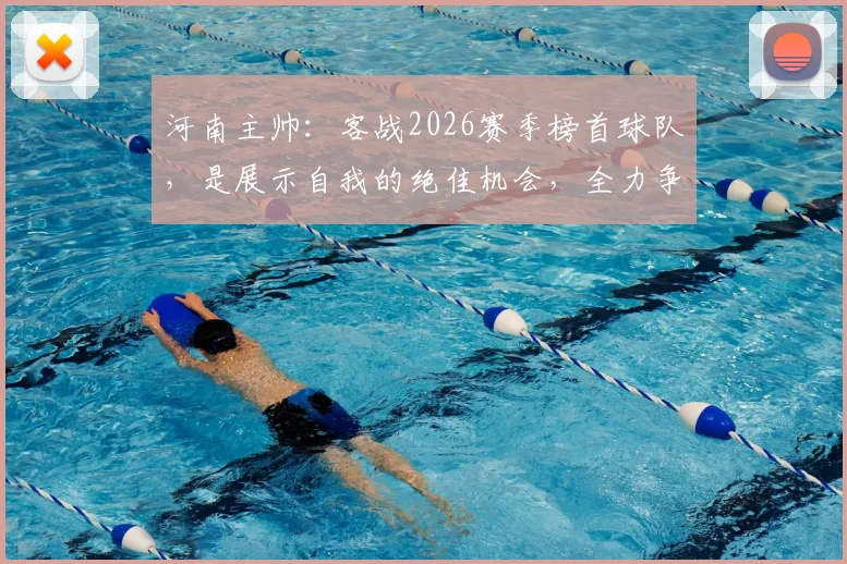 河南主帅：客战2026赛季榜首球队，是展示自我的绝佳机会，全力争胜！